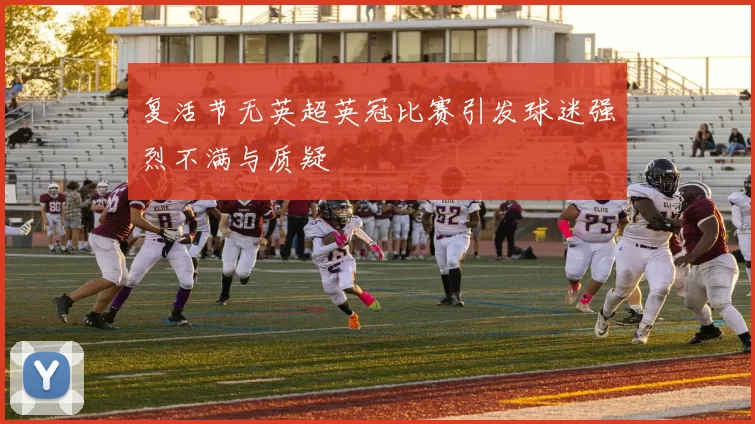 复活节无英超英冠比赛引发球迷强烈不满与质疑