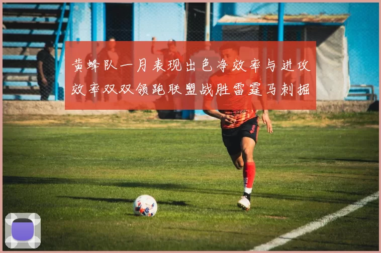 黄蜂队一月表现出色净效率与进攻效率双双领跑联盟战胜雷霆马刺掘金